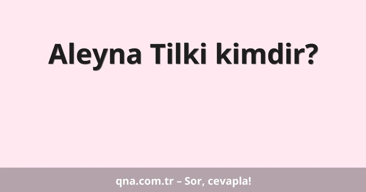 Aleyna Tilki kimdir?