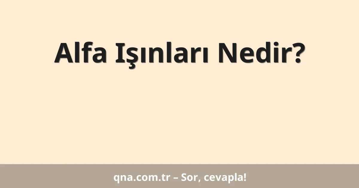 Alfa Işınları Nedir?