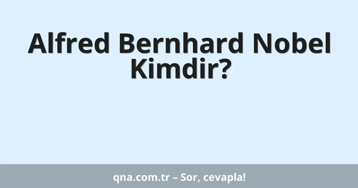 Alfred Bernhard Nobel Kimdir?