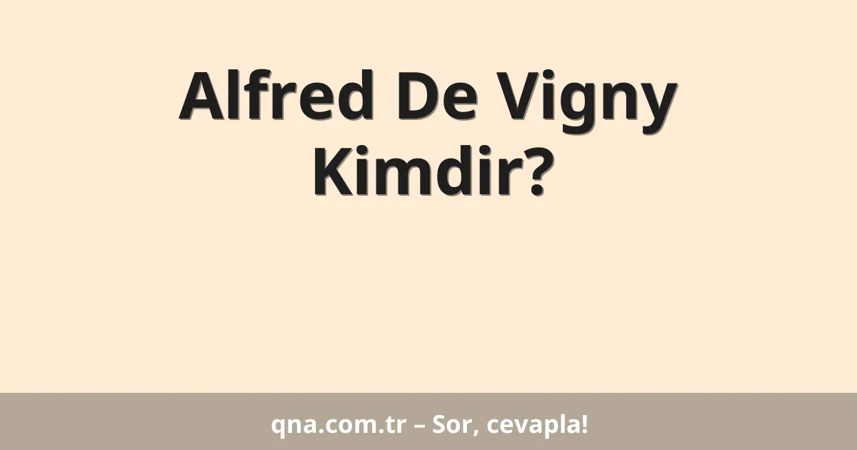 Alfred De Vigny Kimdir?