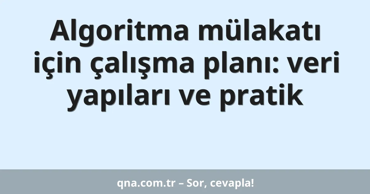 Algoritma mülakatı için çalışma planı: veri yapıları ve pratik