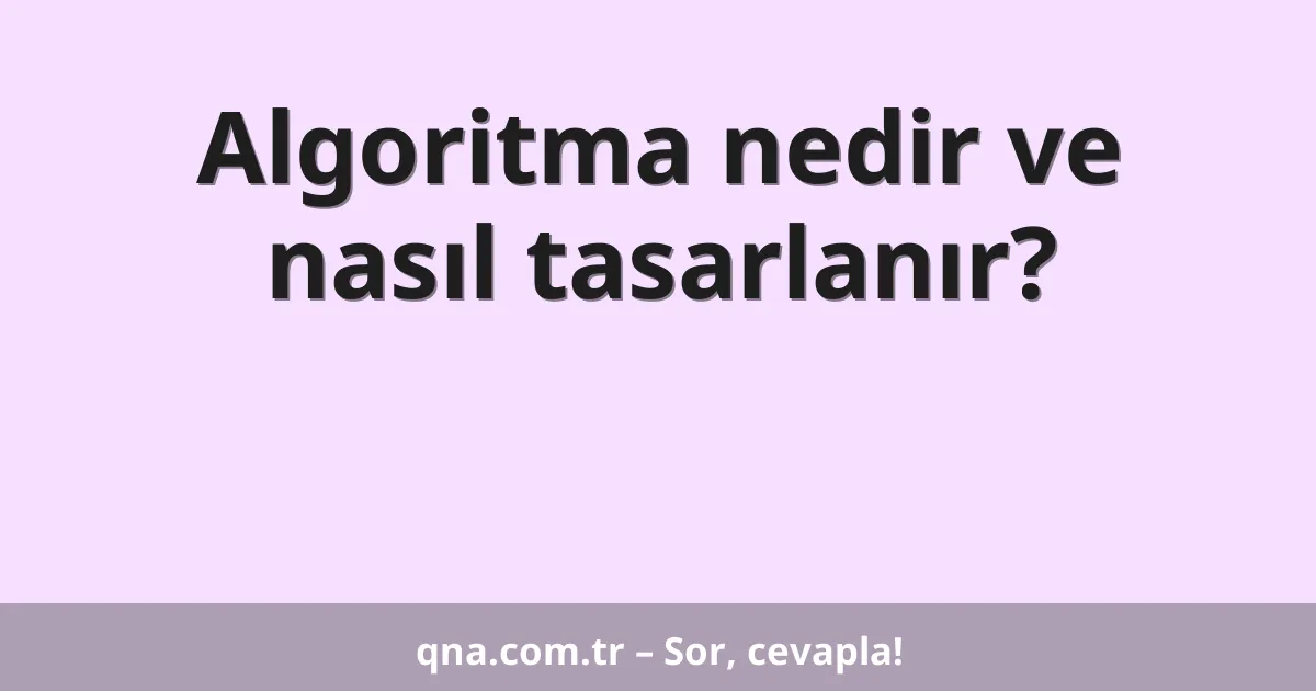 Algoritma nedir ve nasıl tasarlanır?