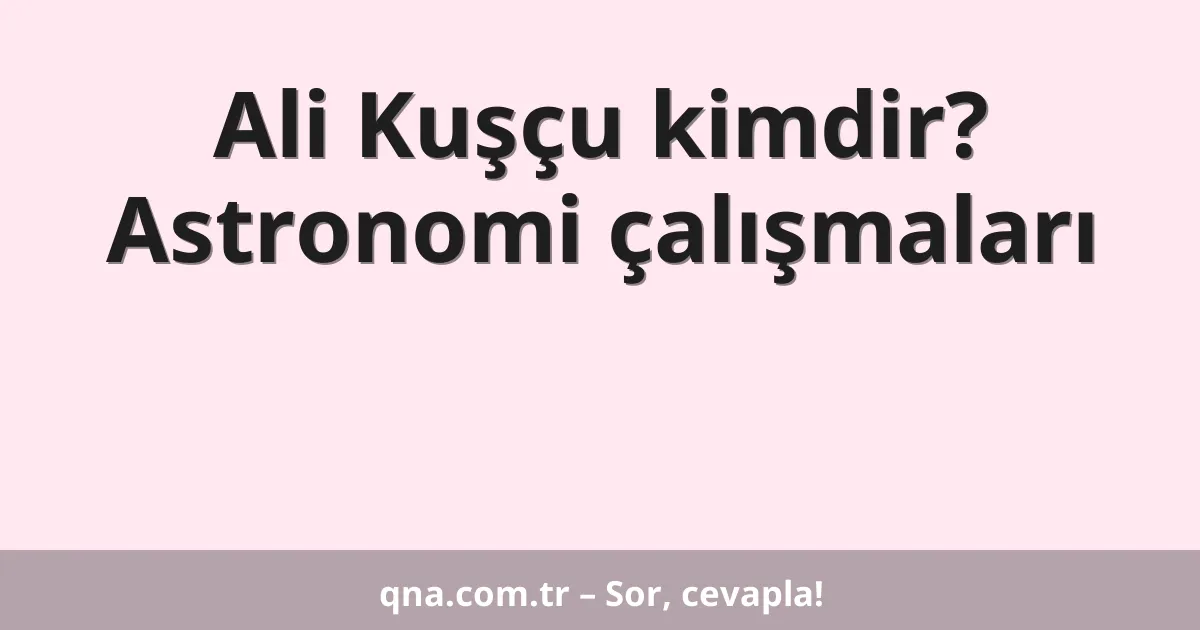 Ali Kuşçu kimdir? Astronomi çalışmaları