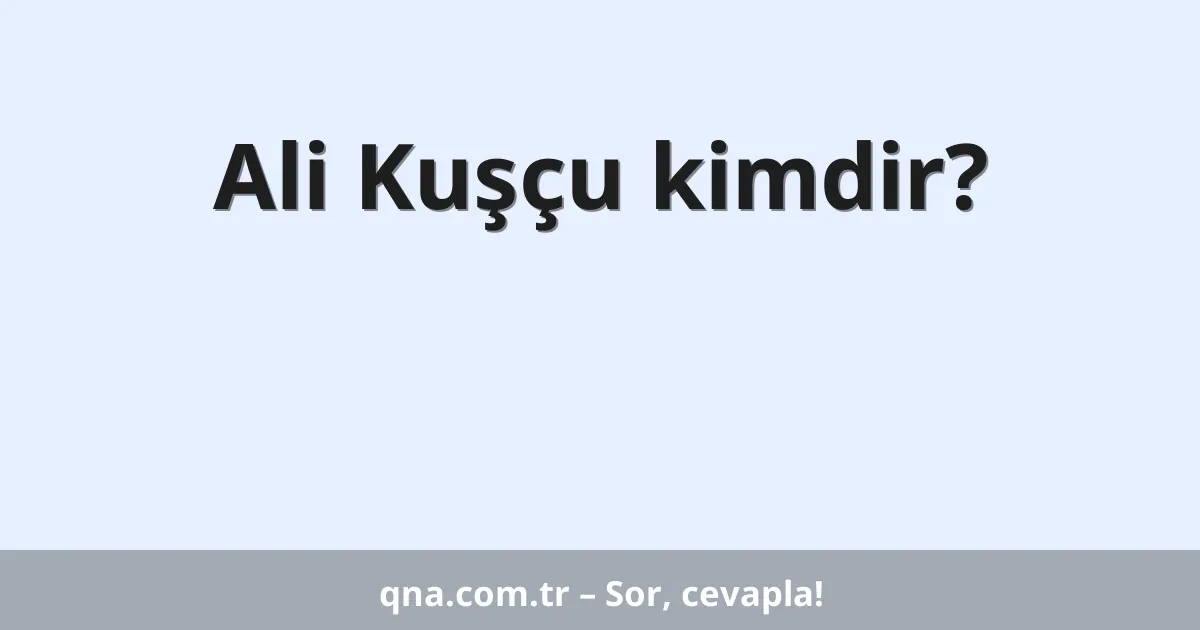Ali Kuşçu kimdir?