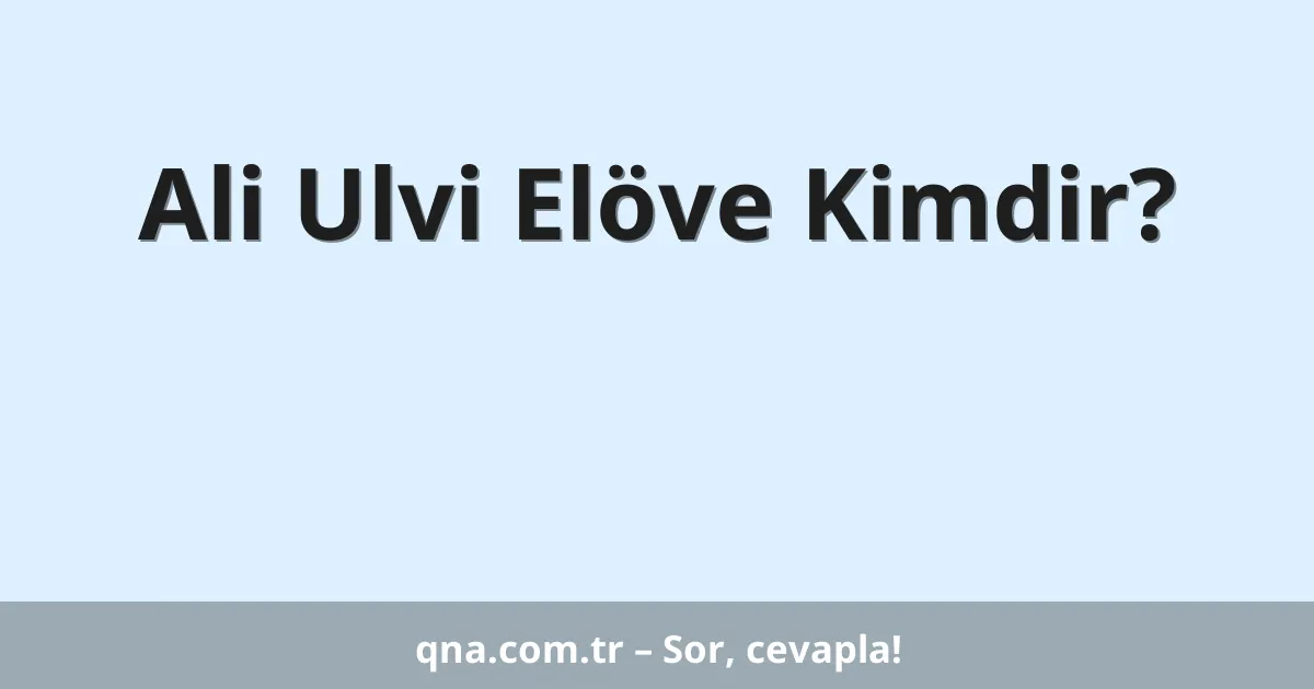 Ali Ulvi Elöve Kimdir?