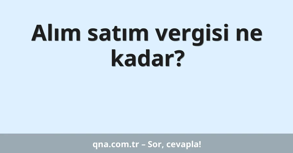 Alım satım vergisi ne kadar?
