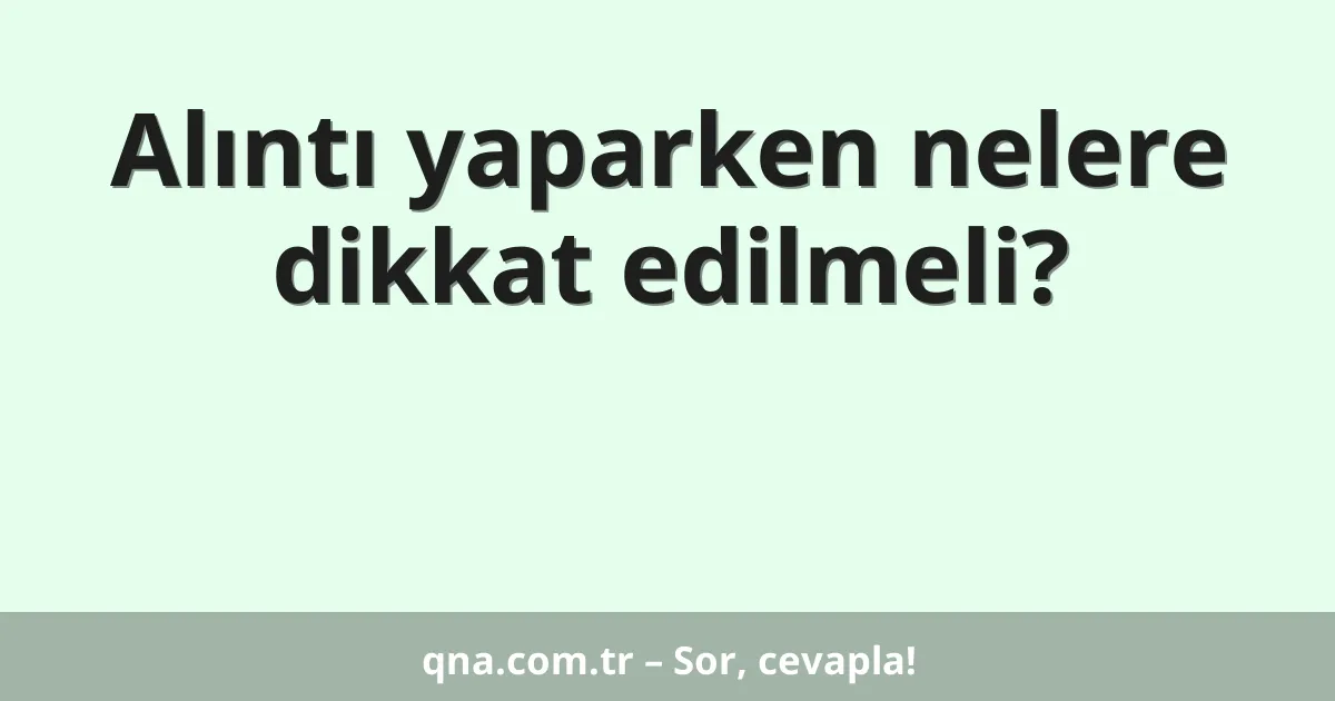 Alıntı yaparken nelere dikkat edilmeli?