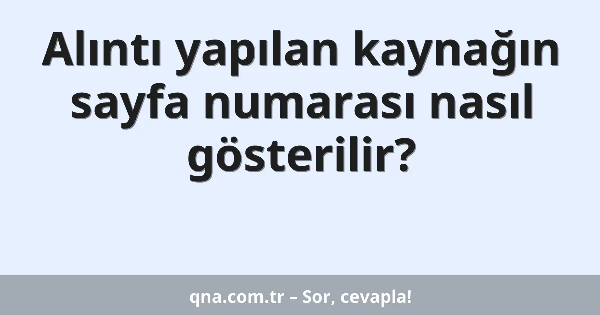 Alıntı yapılan kaynağın sayfa numarası nasıl gösterilir?