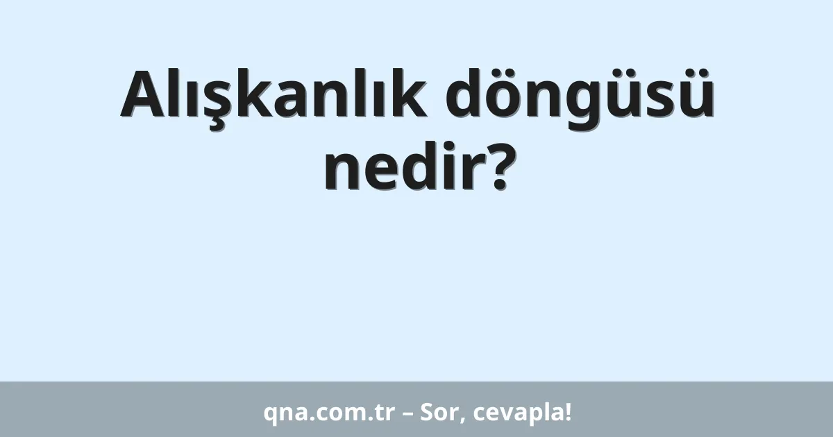 Alışkanlık döngüsü nedir?