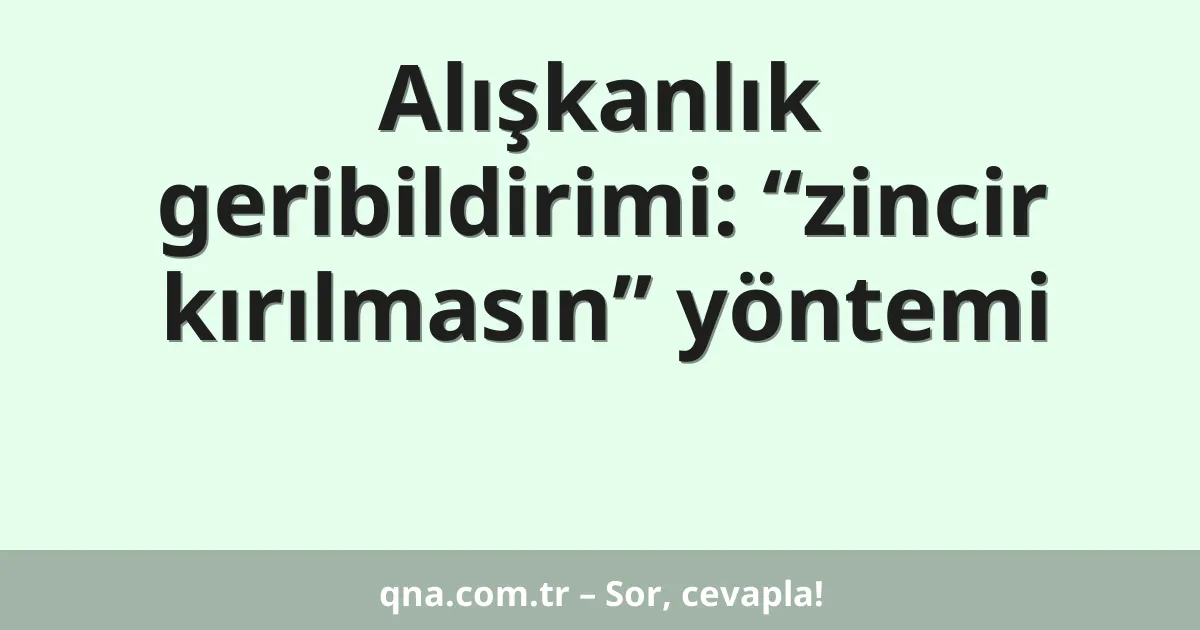 Alışkanlık geribildirimi: “zincir kırılmasın” yöntemi