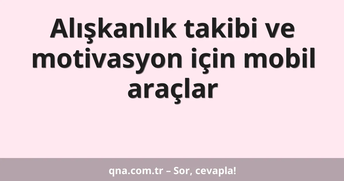 Alışkanlık takibi ve motivasyon için mobil araçlar