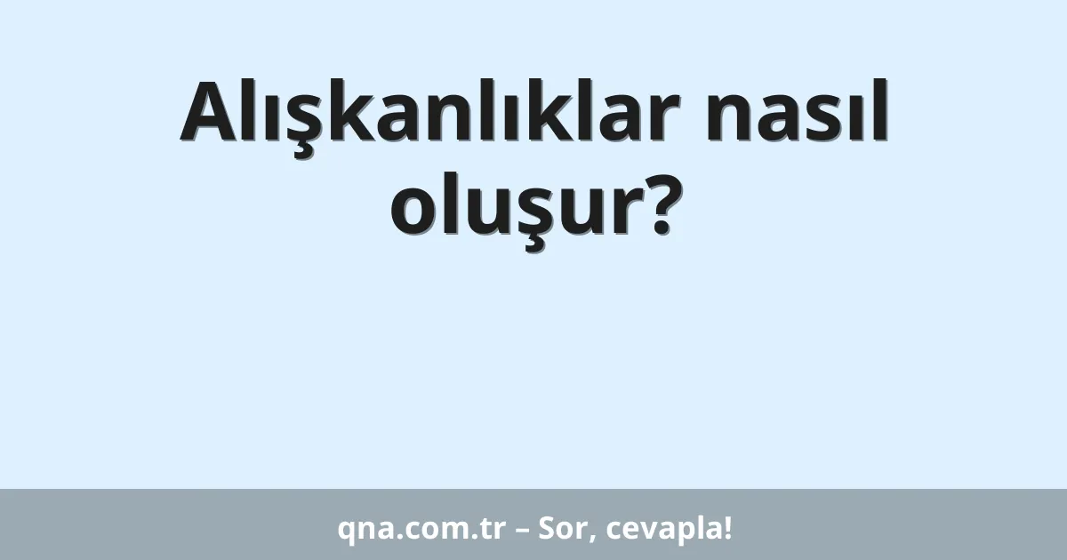 Alışkanlıklar nasıl oluşur?