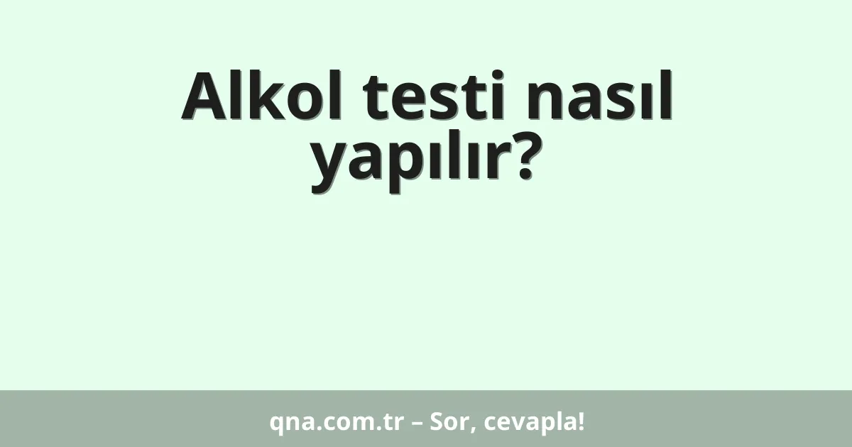 Alkol testi nasıl yapılır?