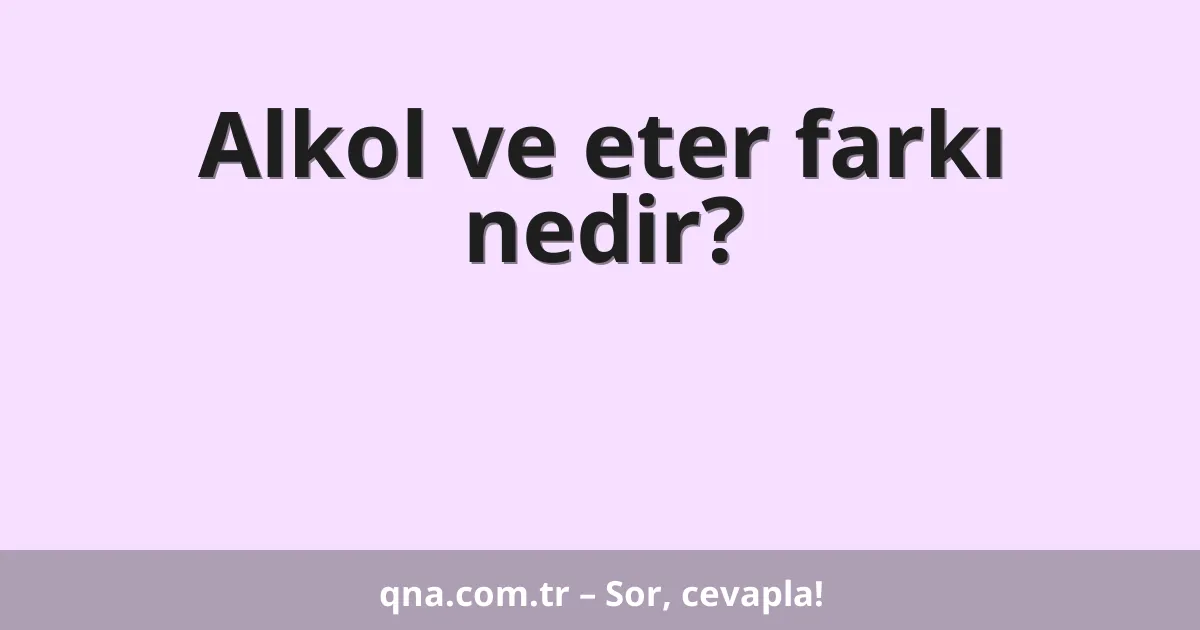 Alkol ve eter farkı nedir?