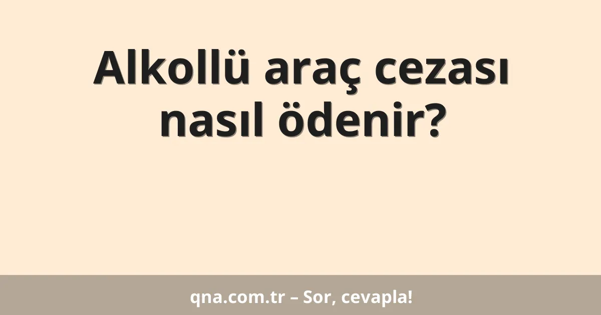 Alkollü araç cezası nasıl ödenir?