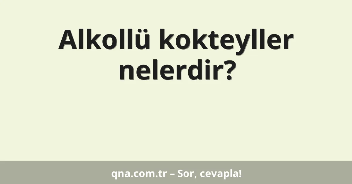 Alkollü kokteyller nelerdir?