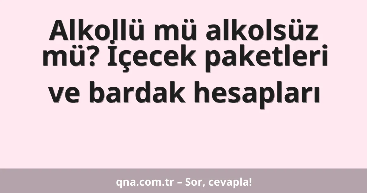 Alkollü mü alkolsüz mü? İçecek paketleri ve bardak hesapları