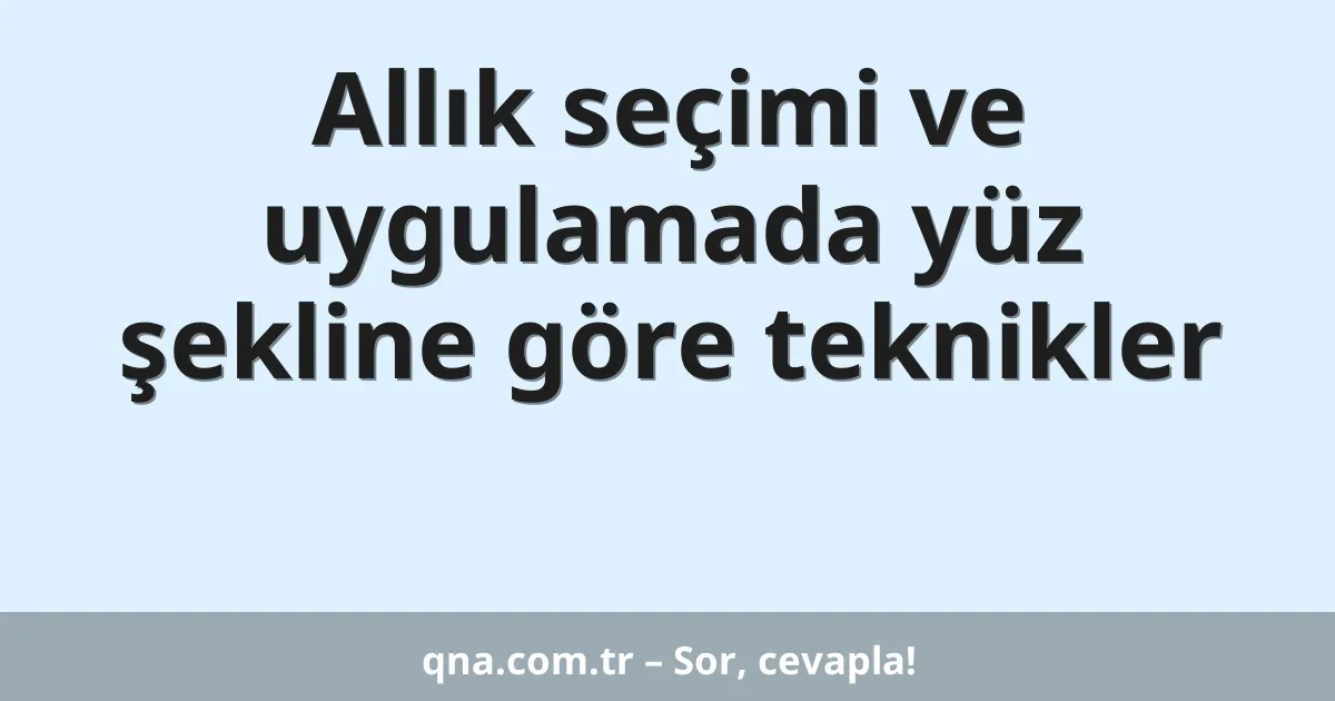 Allık seçimi ve uygulamada yüz şekline göre teknikler