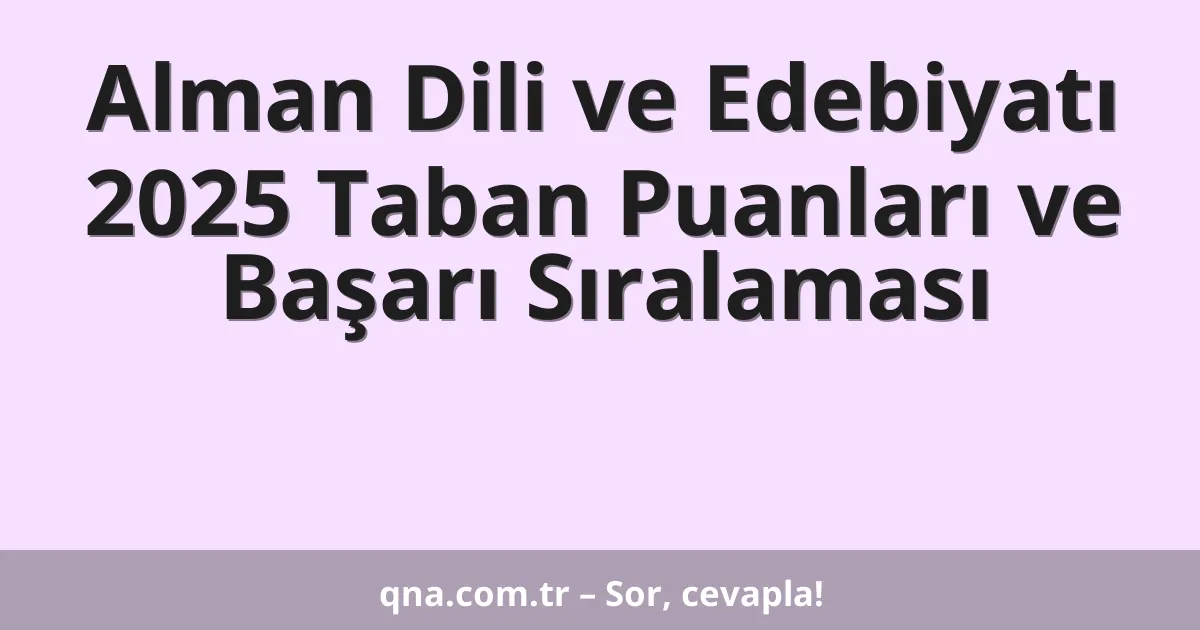 Alman Dili ve Edebiyatı 2025 Taban Puanları ve Başarı Sıralaması