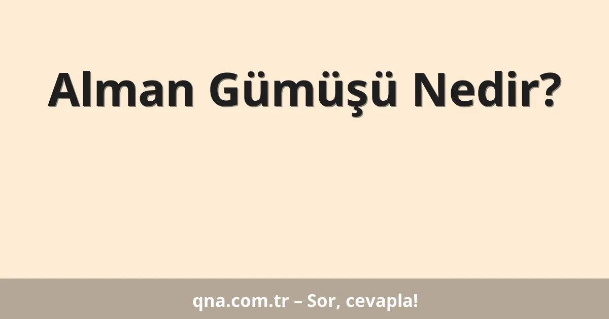 Alman Gümüşü Nedir?