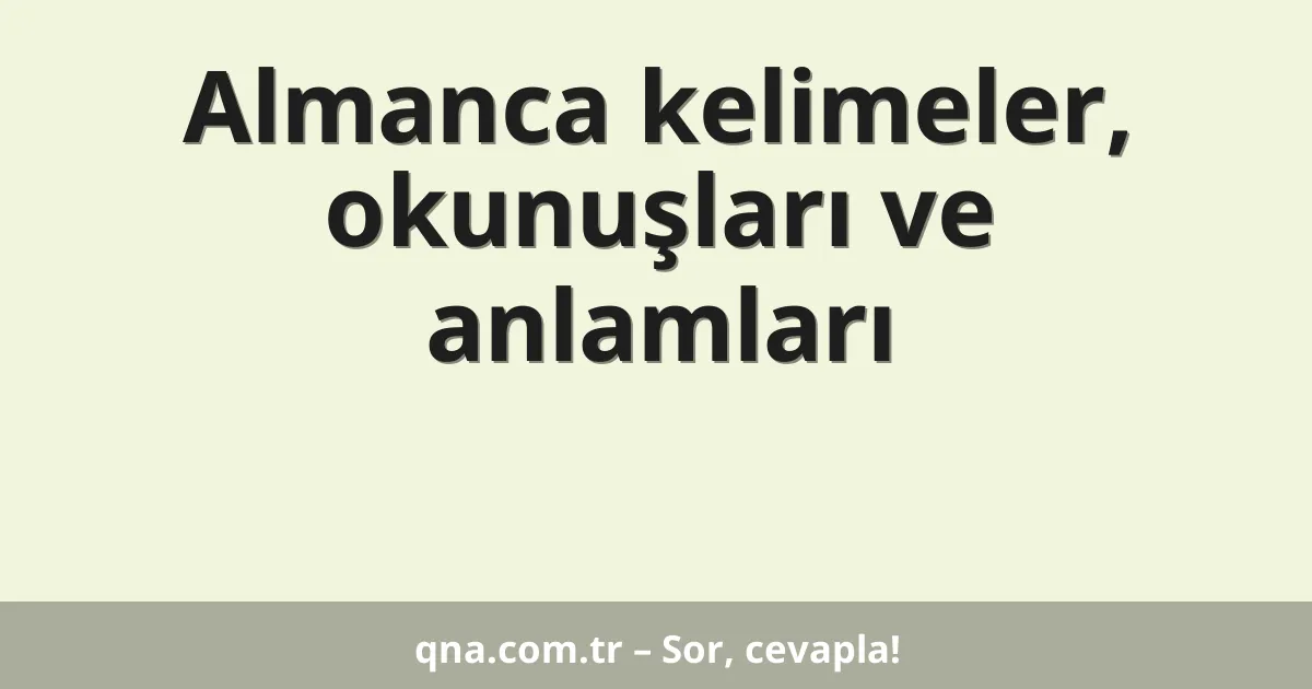 Almanca kelimeler, okunuşları ve anlamları