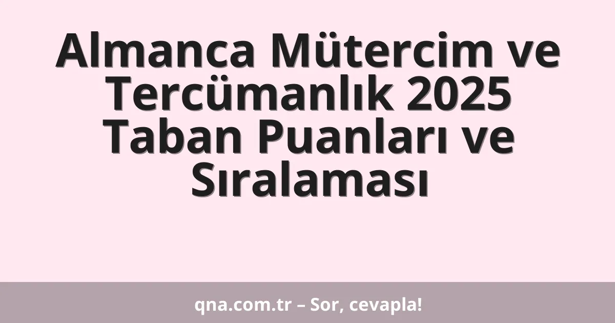 Almanca Mütercim ve Tercümanlık 2025 Taban Puanları ve Sıralaması