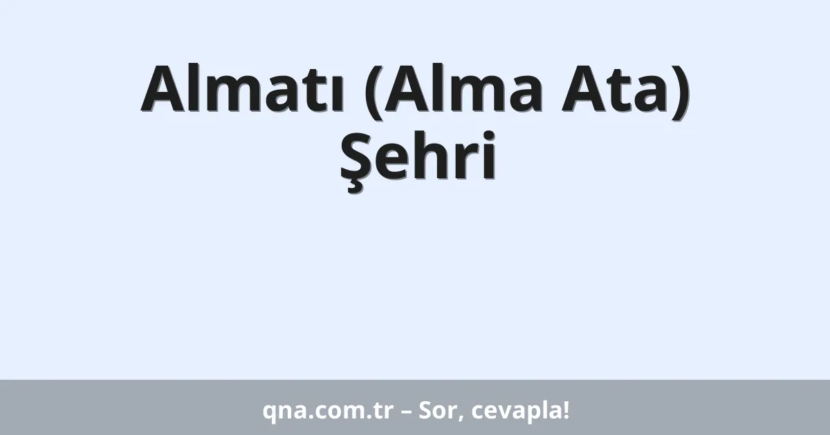 Almatı (Alma Ata) Şehri