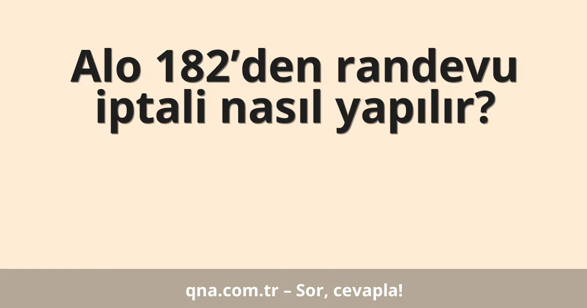 Alo 182’den randevu iptali nasıl yapılır?