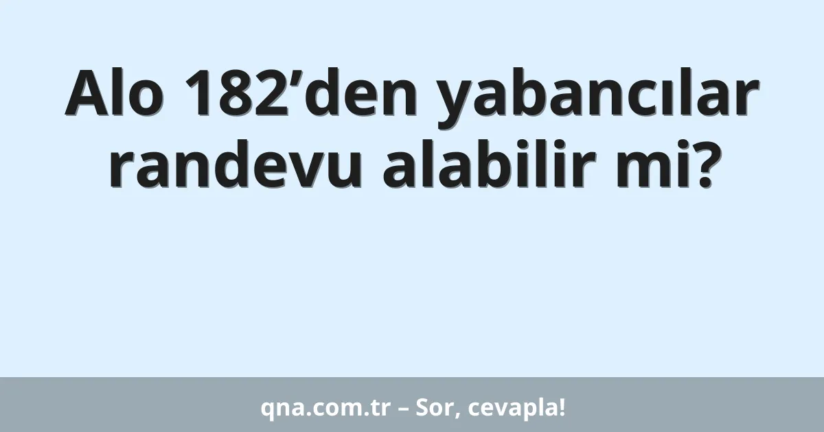 Alo 182’den yabancılar randevu alabilir mi?