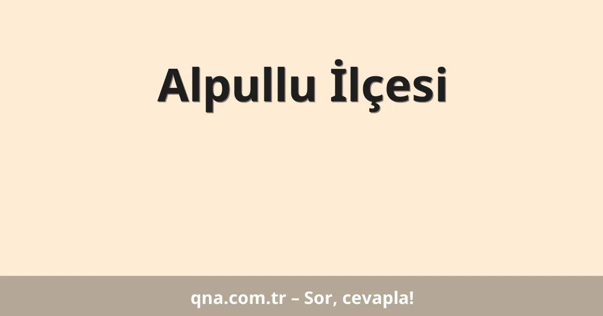Alpullu İlçesi