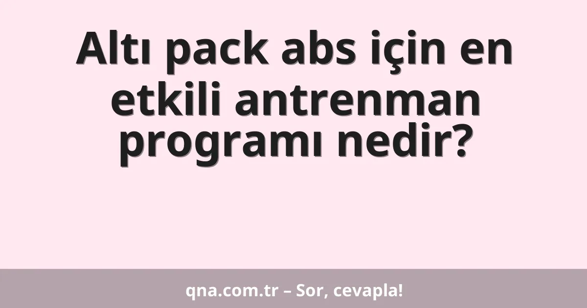 Altı pack abs için en etkili antrenman programı nedir?