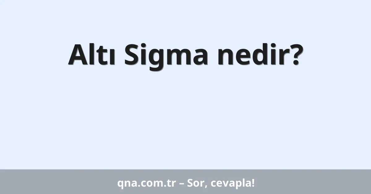 Altı Sigma nedir?