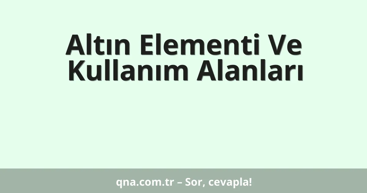 Altın Elementi Ve Kullanım Alanları