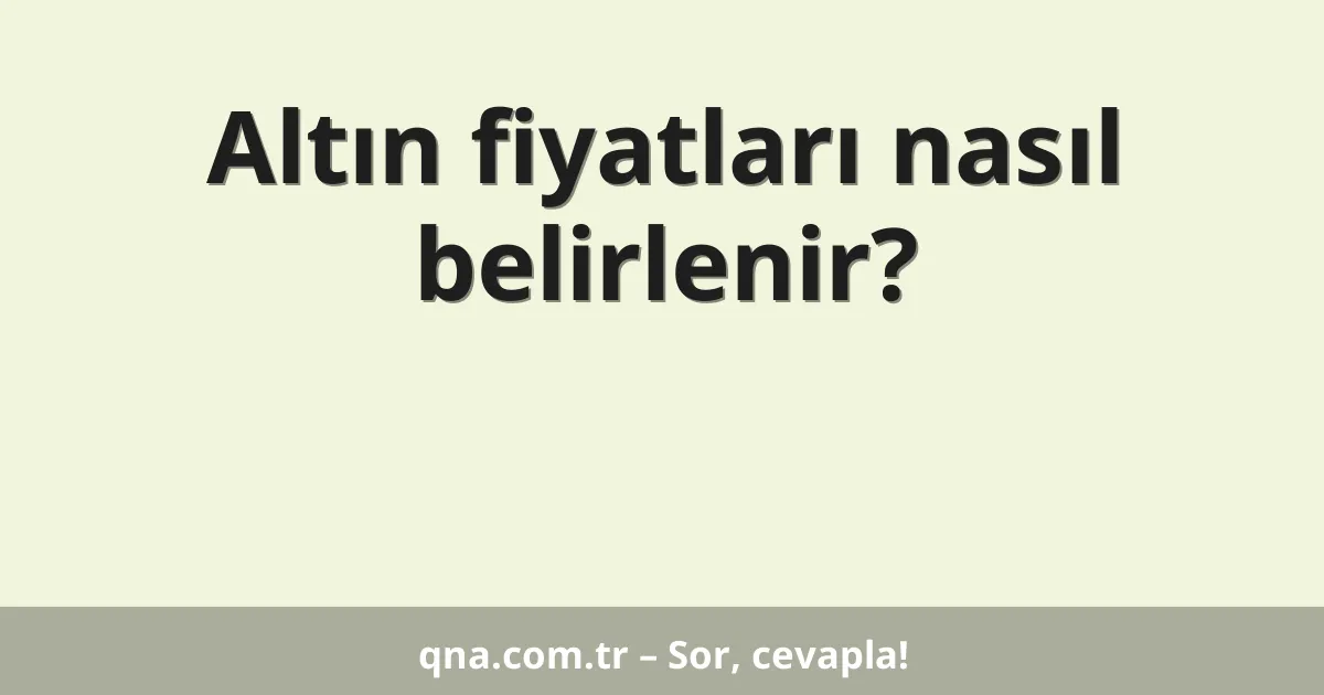 Altın fiyatları nasıl belirlenir?