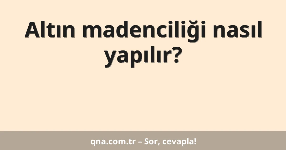 Altın madenciliği nasıl yapılır?