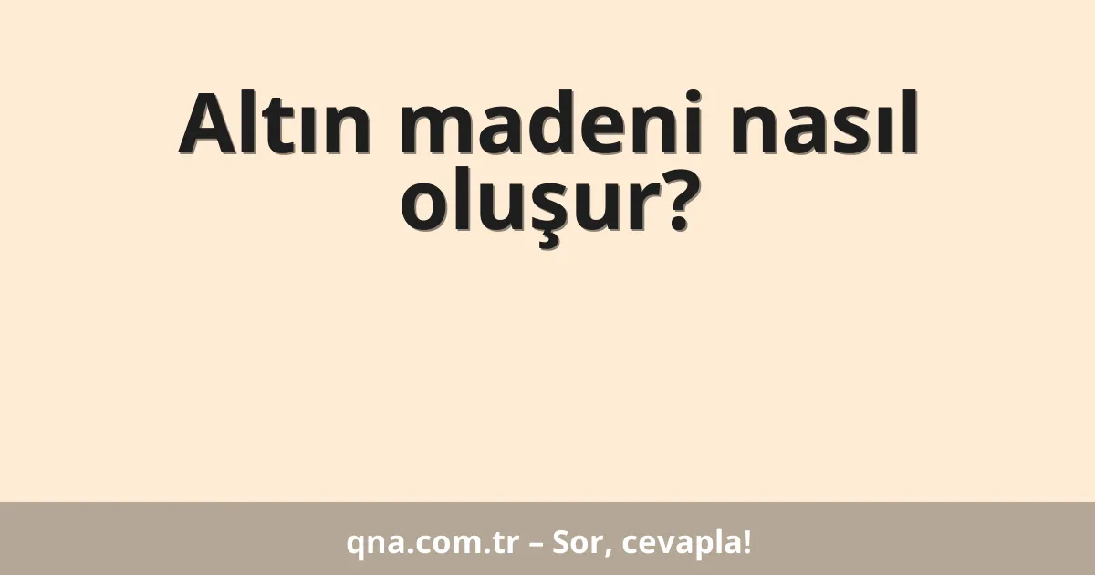 Altın madeni nasıl oluşur?