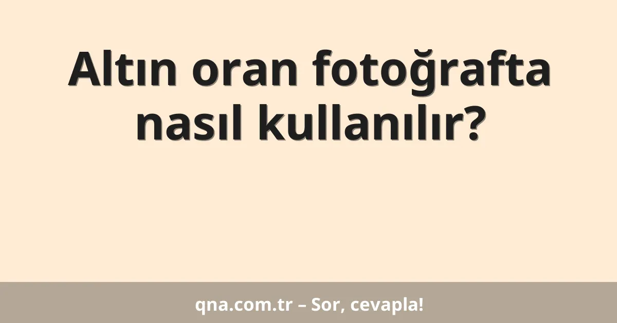 Altın oran fotoğrafta nasıl kullanılır?