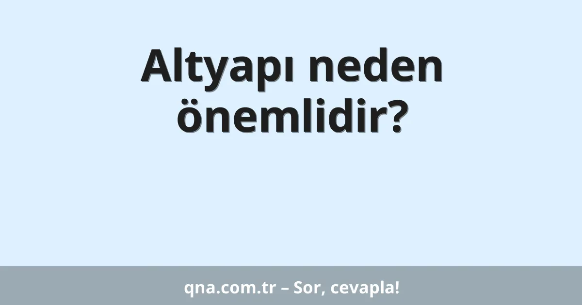 Altyapı neden önemlidir?