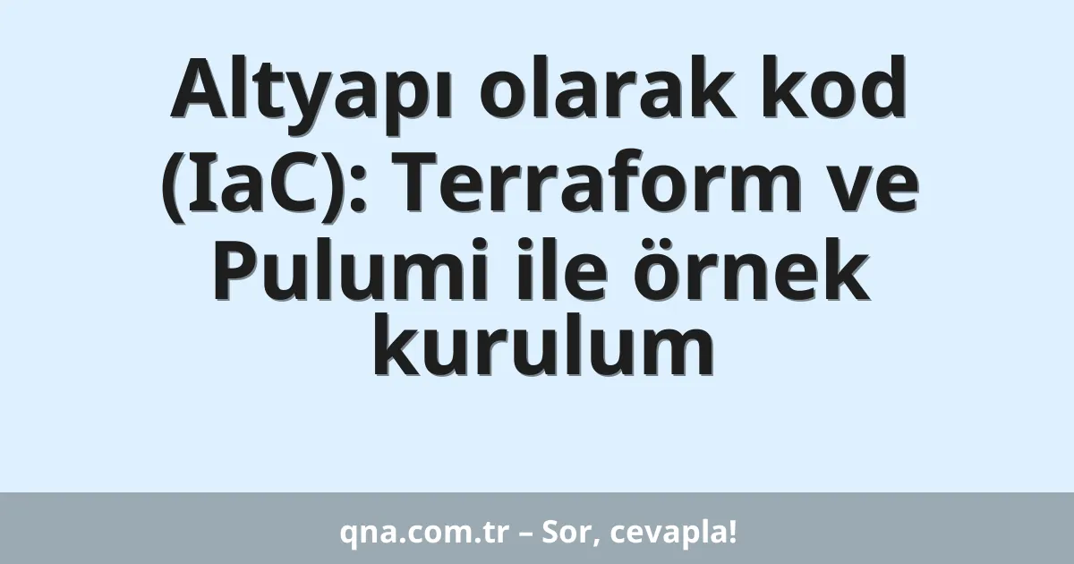 Altyapı olarak kod (IaC): Terraform ve Pulumi ile örnek kurulum
