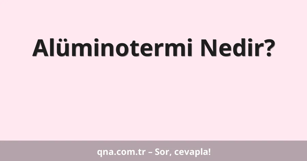 Alüminotermi Nedir?
