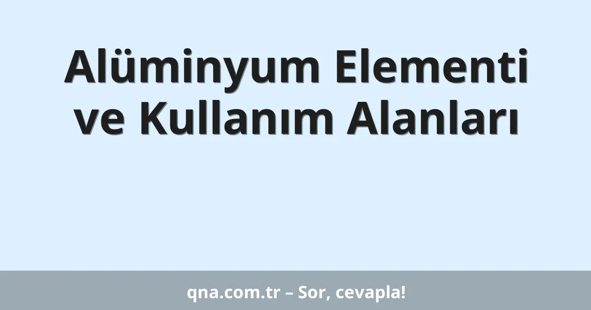 Alüminyum Elementi ve Kullanım Alanları