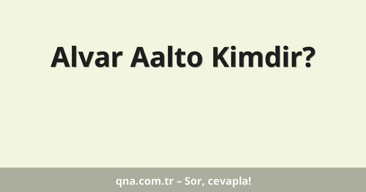 Alvar Aalto Kimdir?