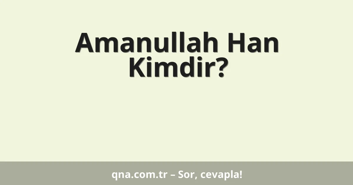 Amanullah Han Kimdir?