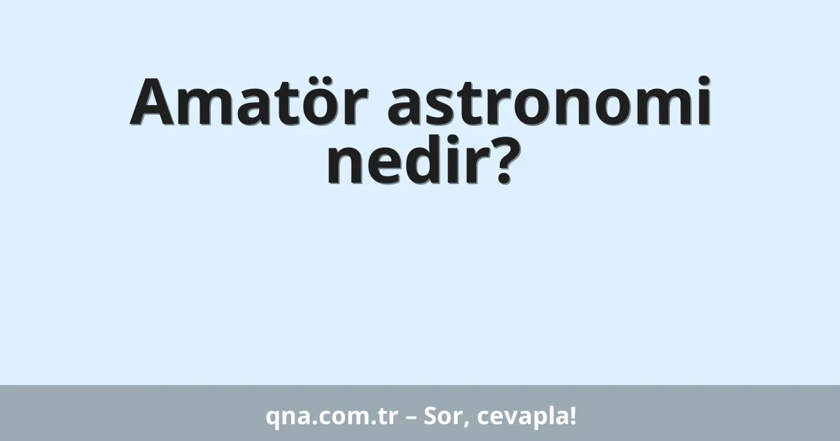 Amatör astronomi nedir?