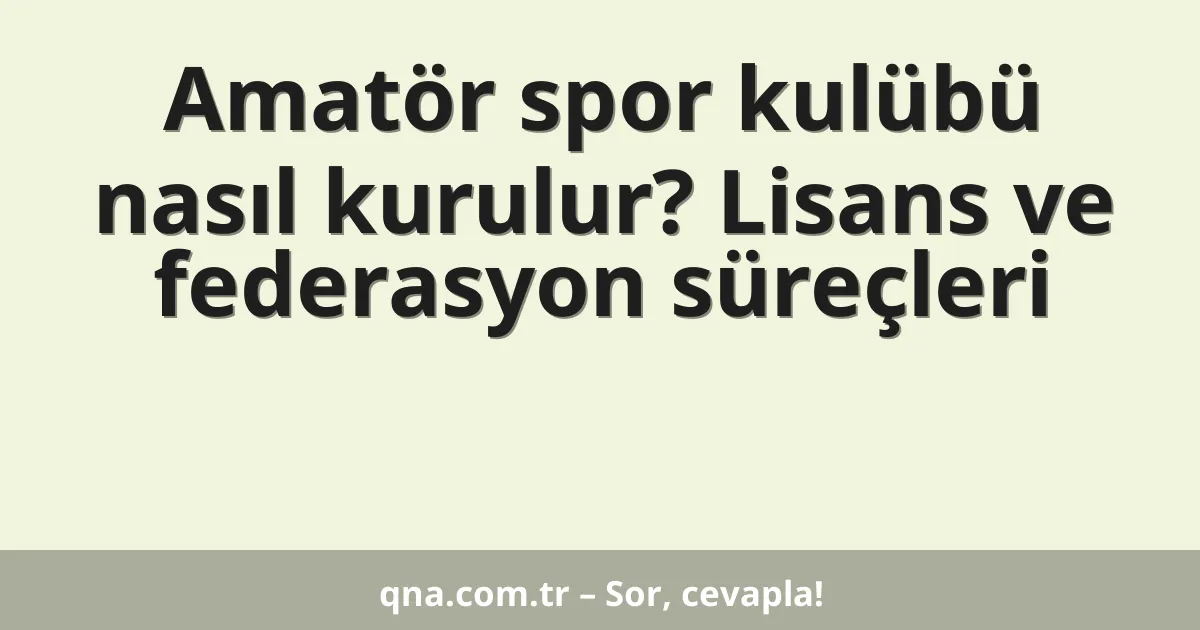 Amatör spor kulübü nasıl kurulur? Lisans ve federasyon süreçleri