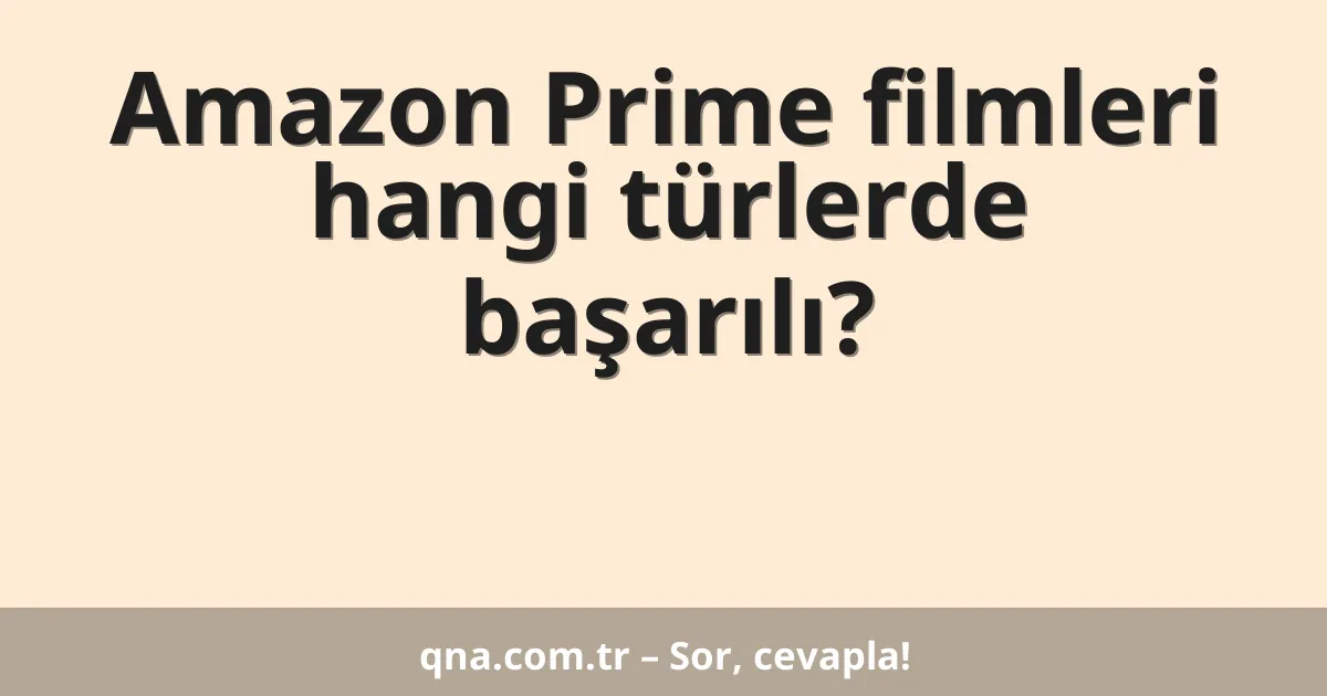 Amazon Prime filmleri hangi türlerde başarılı?