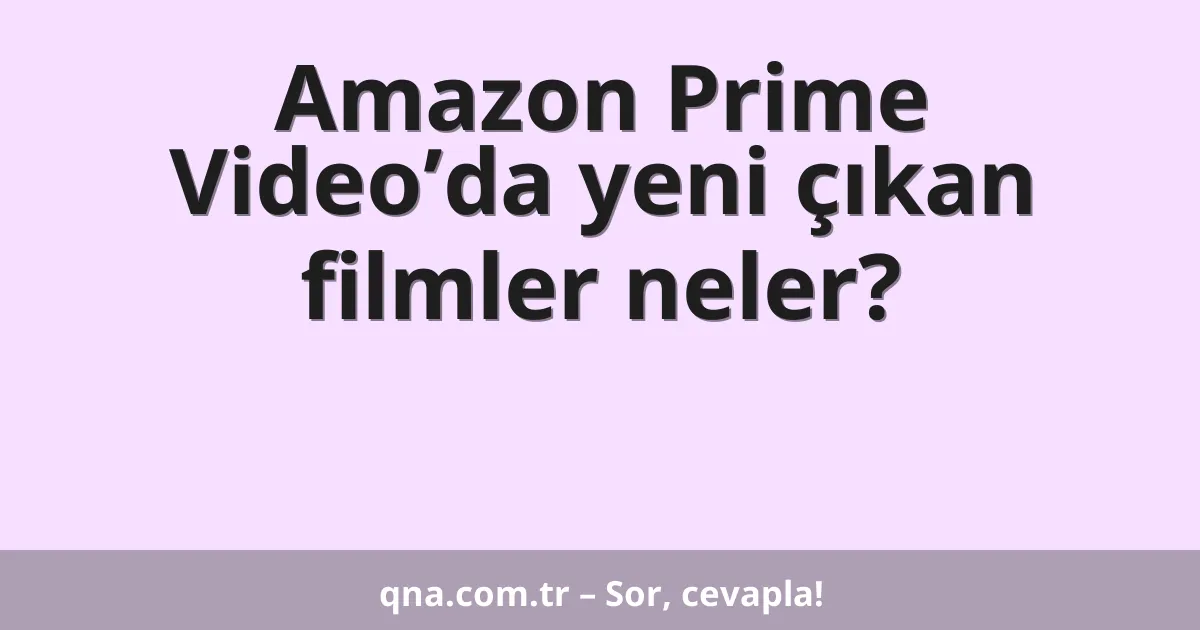 Amazon Prime Video’da yeni çıkan filmler neler?