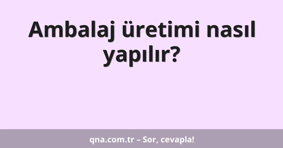 Ambalaj üretimi nasıl yapılır?