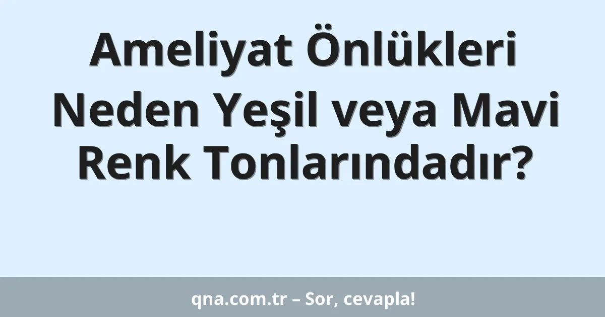 Ameliyat Önlükleri Neden Yeşil veya Mavi Renk Tonlarındadır?