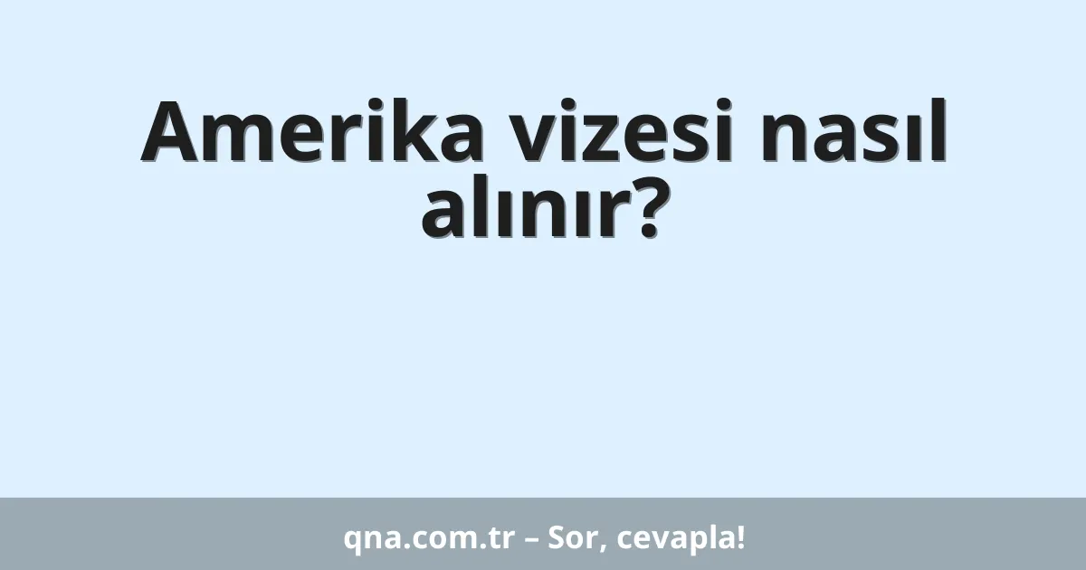 Amerika vizesi nasıl alınır?